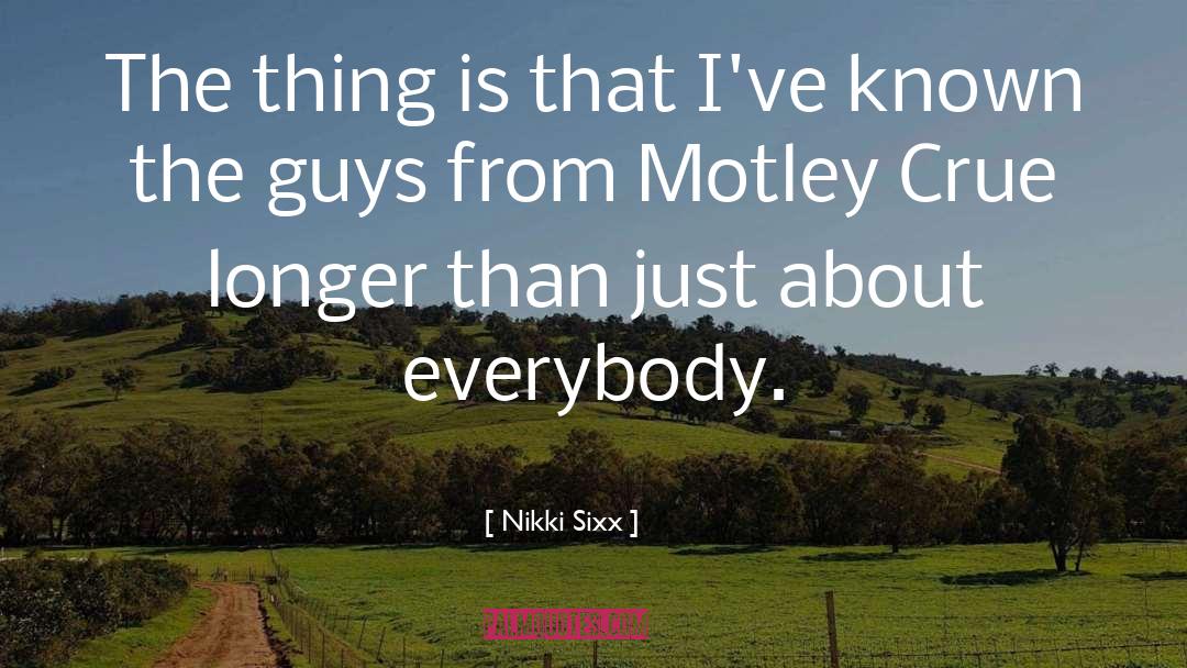 Nikki Sixx Quotes: The thing is that I've