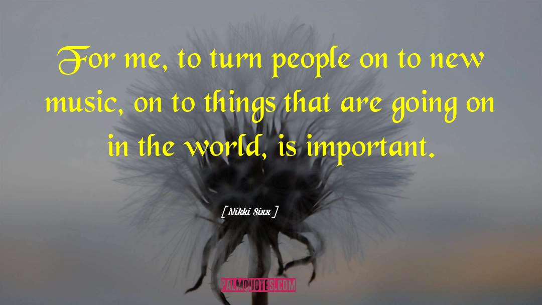 Nikki Sixx Quotes: For me, to turn people
