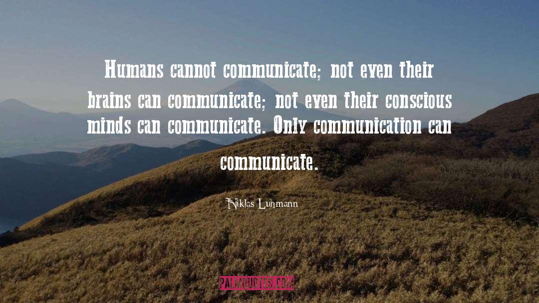 Niklas Luhmann Quotes: Humans cannot communicate; not even