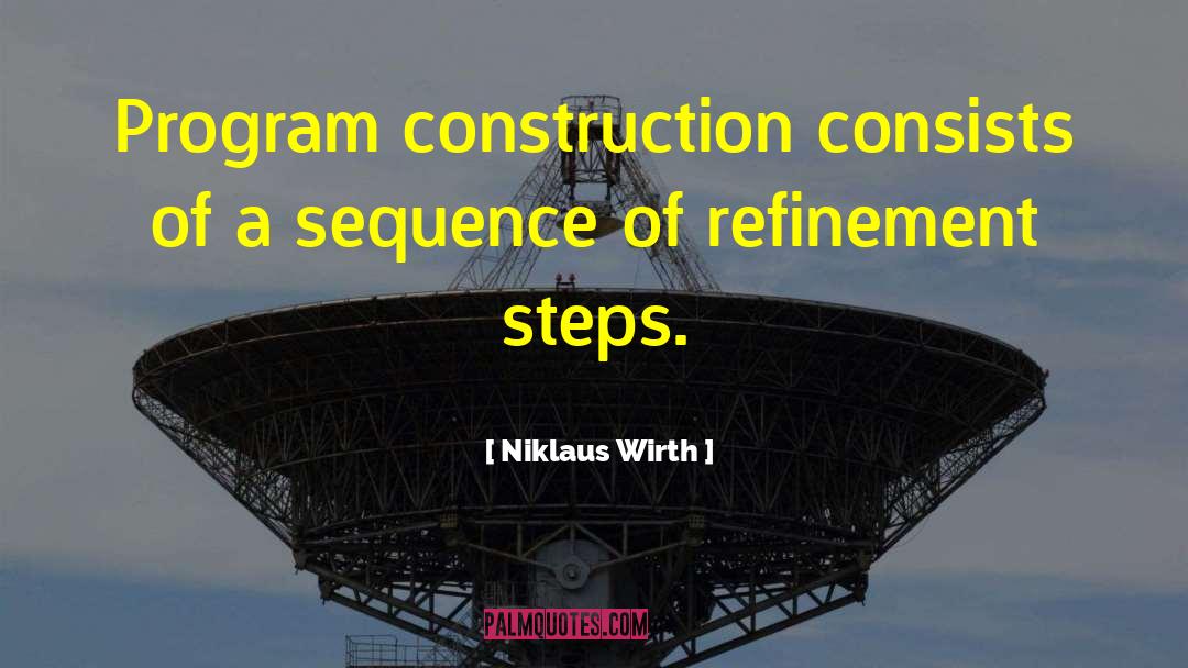 Niklaus Wirth Quotes: Program construction consists of a