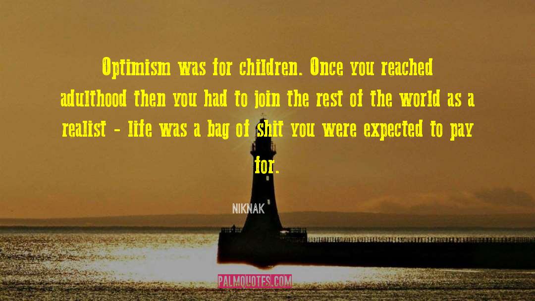 NikNak Quotes: Optimism was for children. Once