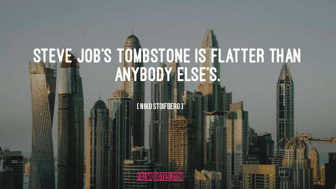 Niko Stoifberg Quotes: Steve Job's tombstone is flatter