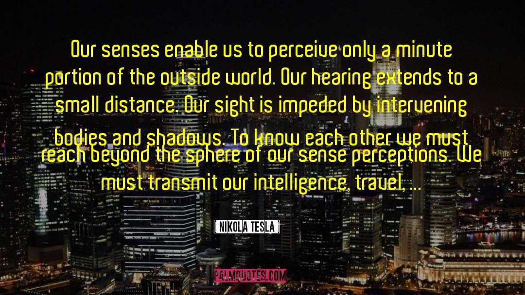 Nikola Tesla Quotes: Our senses enable us to