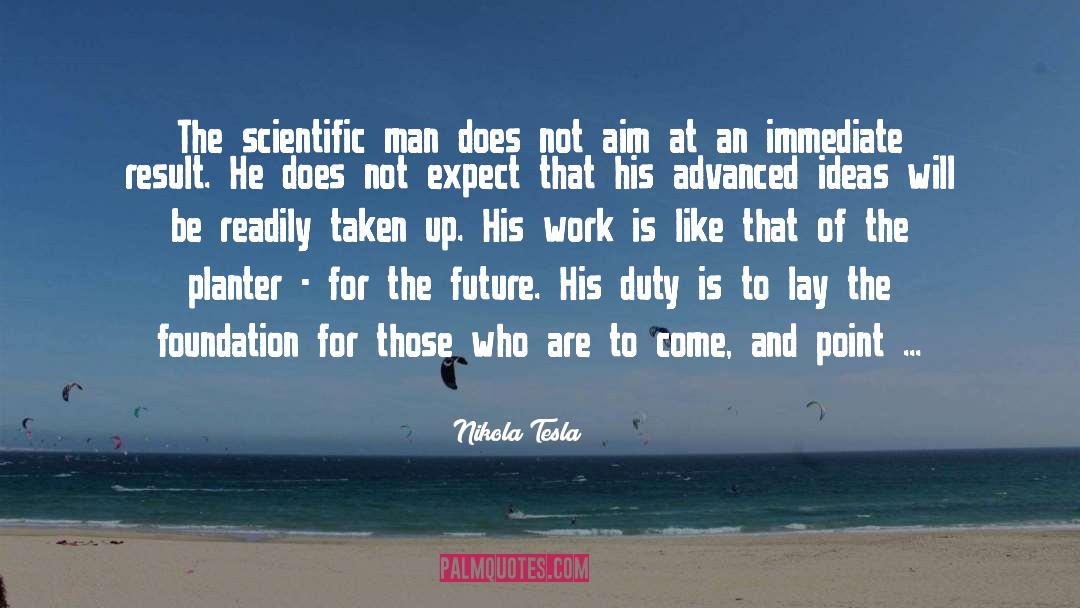 Nikola Tesla Quotes: The scientific man does not