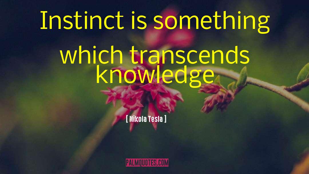 Nikola Tesla Quotes: Instinct is something which transcends