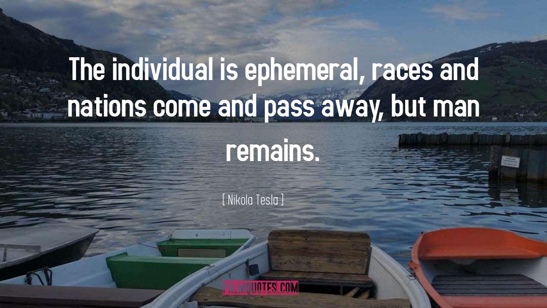 Nikola Tesla Quotes: The individual is ephemeral, races