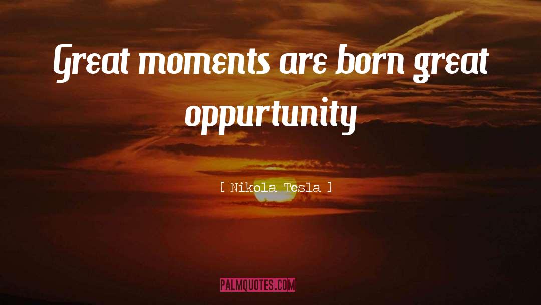Nikola Tesla Quotes: Great moments are born great