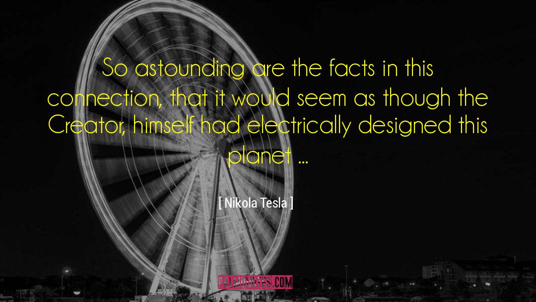 Nikola Tesla Quotes: So astounding are the facts