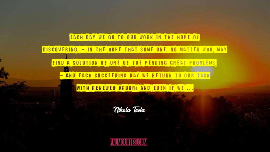 Nikola Tesla Quotes: Each day we go to