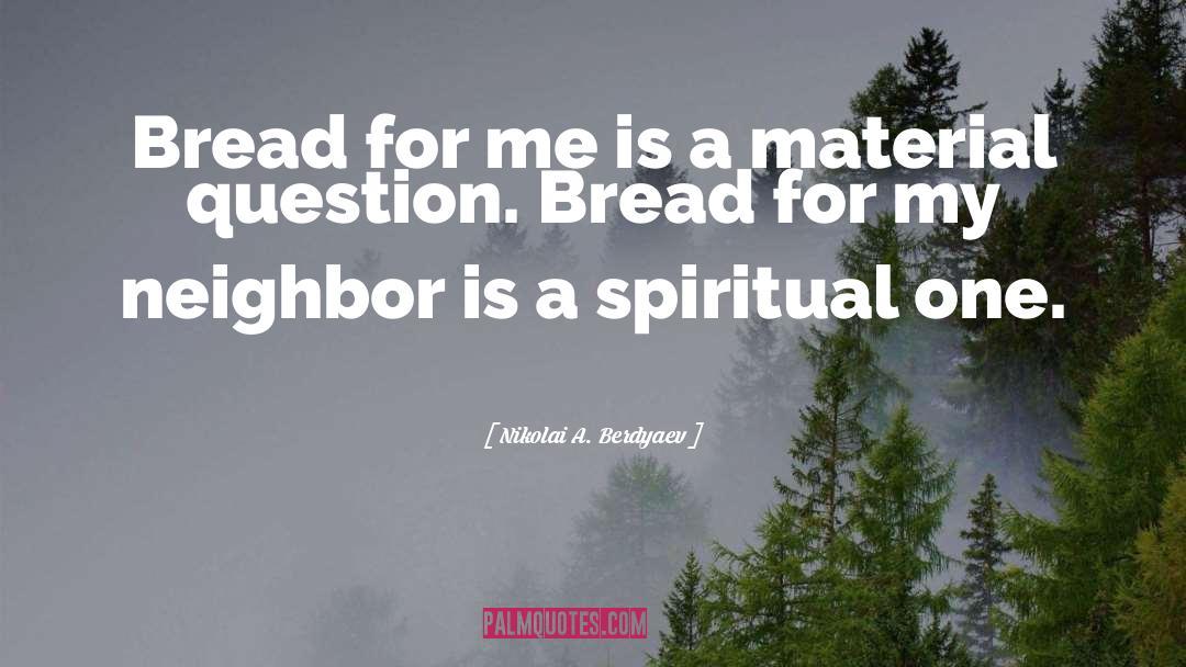 Nikolai A. Berdyaev Quotes: Bread for me is a