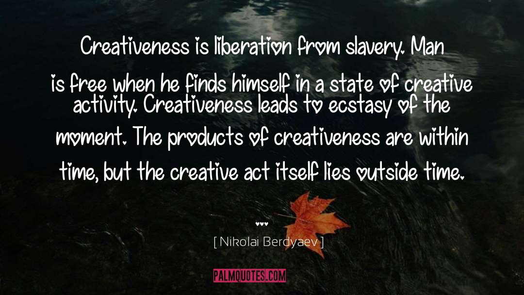 Nikolai Berdyaev Quotes: Creativeness is liberation from slavery.