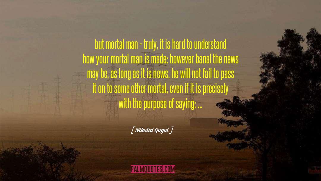 Nikolai Gogol Quotes: but mortal man - truly,