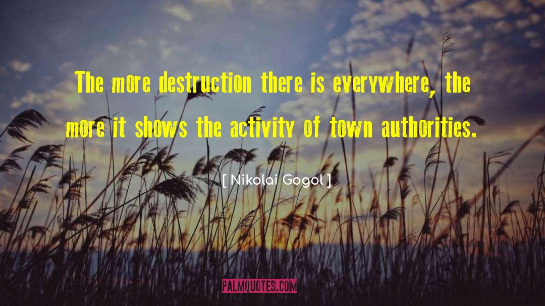 Nikolai Gogol Quotes: The more destruction there is