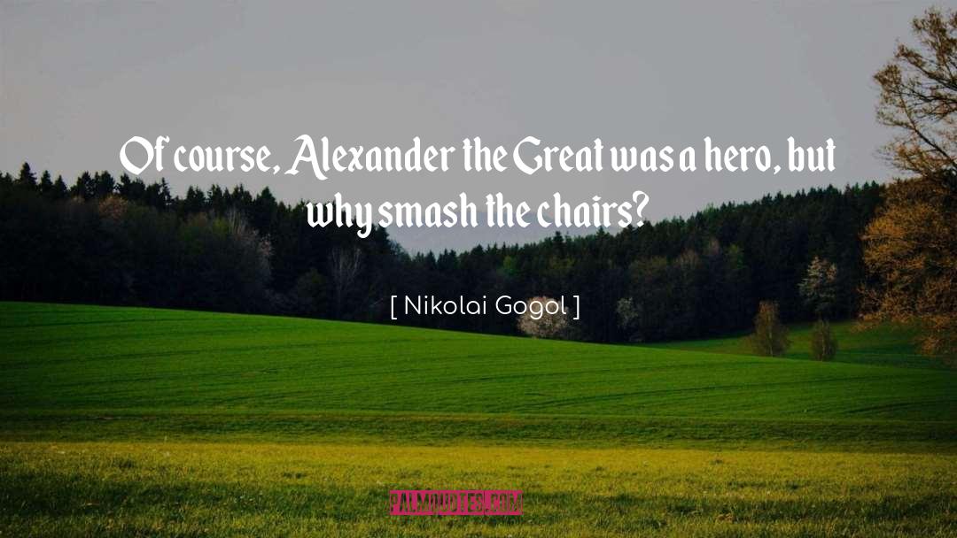 Nikolai Gogol Quotes: Of course, Alexander the Great