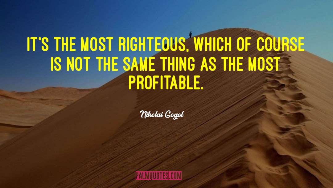 Nikolai Gogol Quotes: It's the most righteous, which