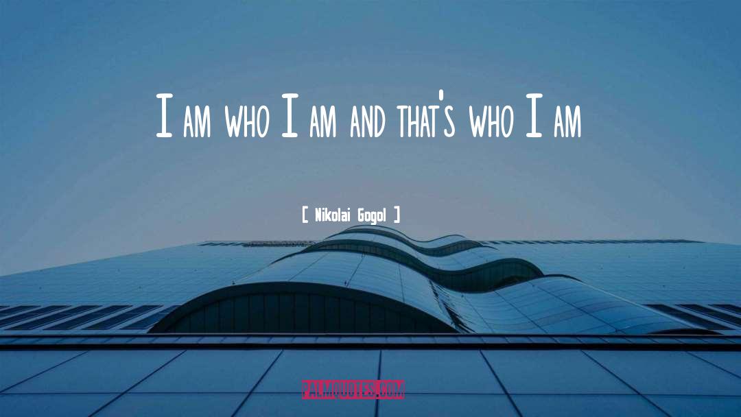 Nikolai Gogol Quotes: I am who I am