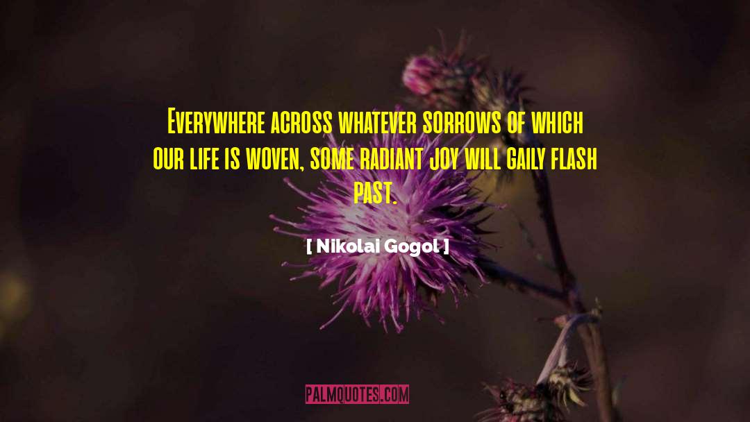 Nikolai Gogol Quotes: Everywhere across whatever sorrows of