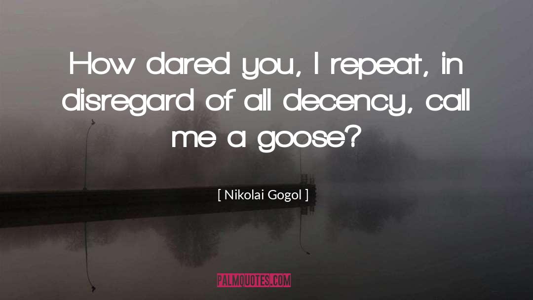 Nikolai Gogol Quotes: How dared you, I repeat,