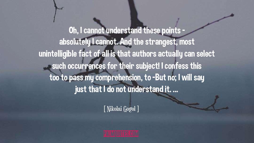 Nikolai Gogol Quotes: Oh, I cannot understand these