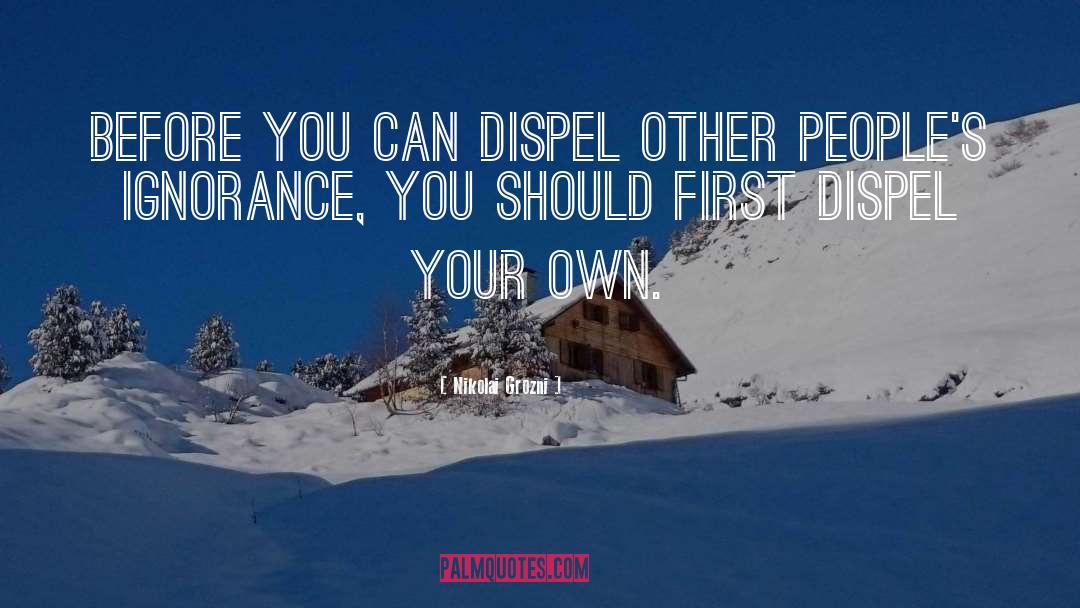 Nikolai Grozni Quotes: Before you can dispel other