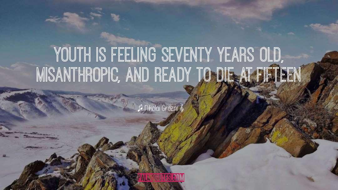 Nikolai Grozni Quotes: Youth is feeling seventy years