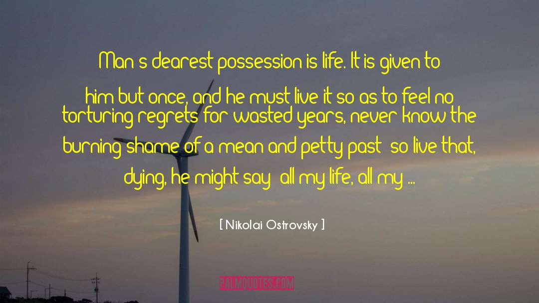 Nikolai Ostrovsky Quotes: Man's dearest possession is life.