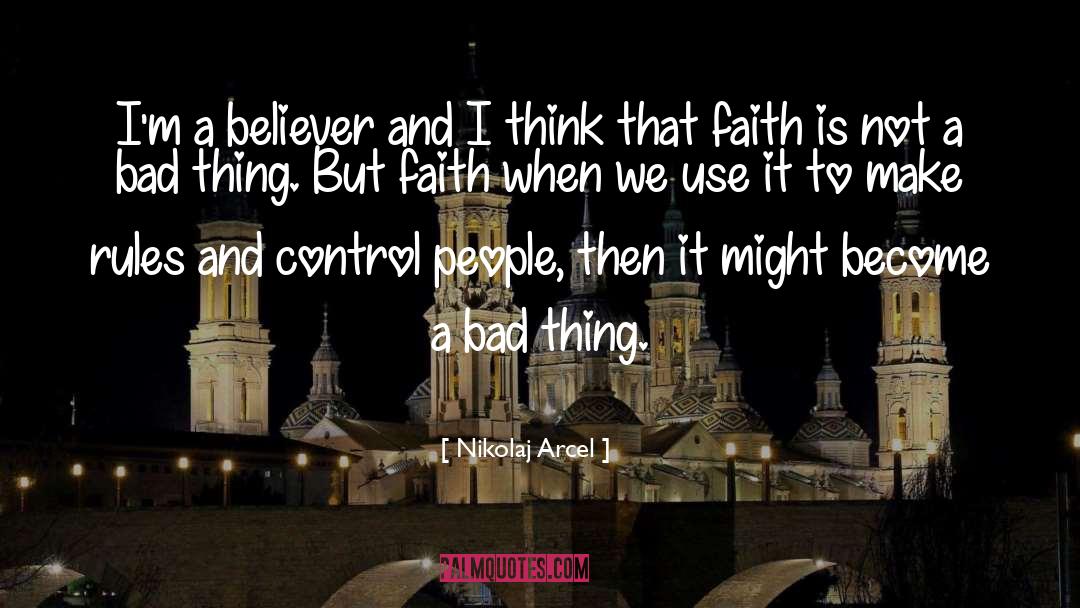 Nikolaj Arcel Quotes: I'm a believer and I