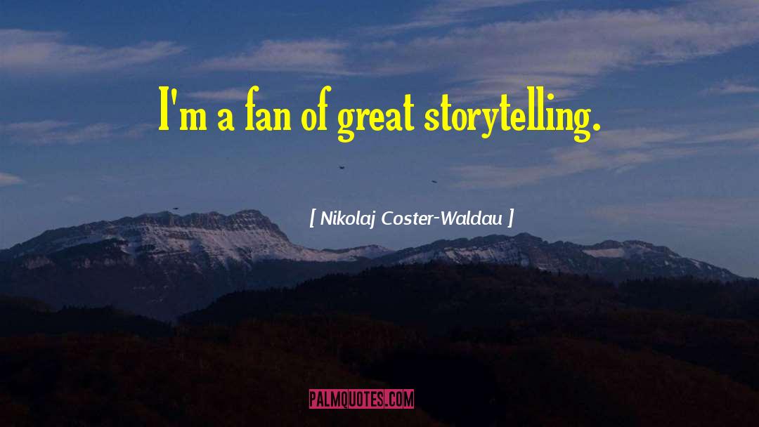 Nikolaj Coster-Waldau Quotes: I'm a fan of great