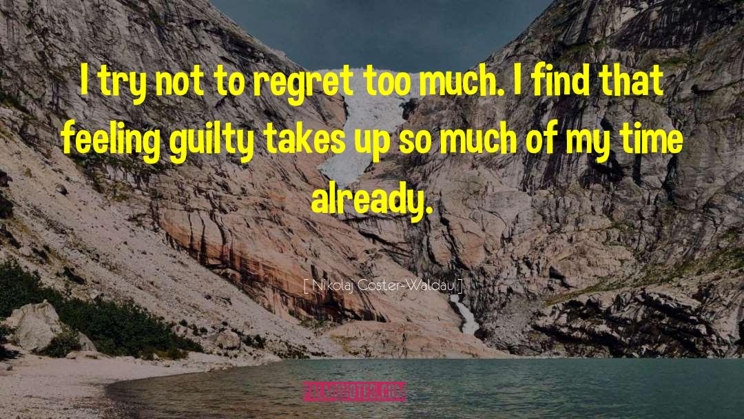 Nikolaj Coster-Waldau Quotes: I try not to regret