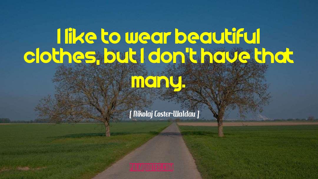 Nikolaj Coster-Waldau Quotes: I like to wear beautiful