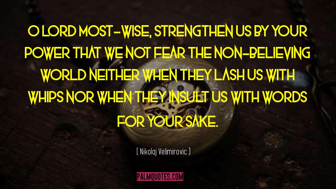 Nikolaj Velimirovic Quotes: O Lord Most-wise, strengthen us