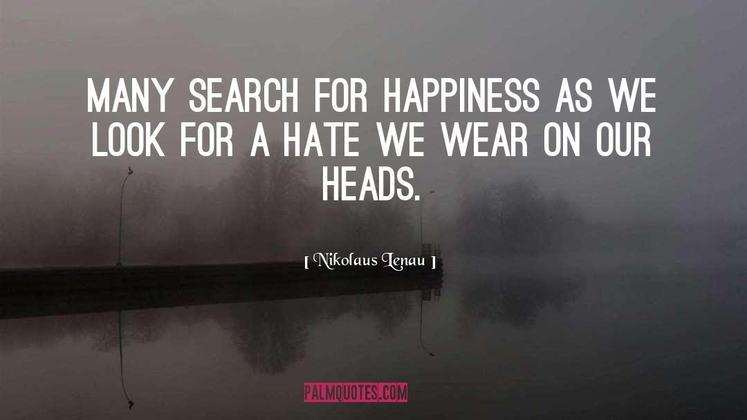 Nikolaus Lenau Quotes: Many search for happiness as