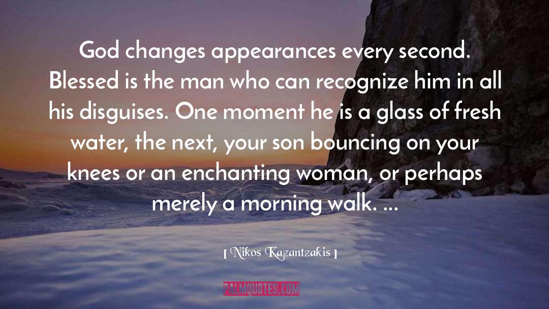 Nikos Kazantzakis Quotes: God changes appearances every second.