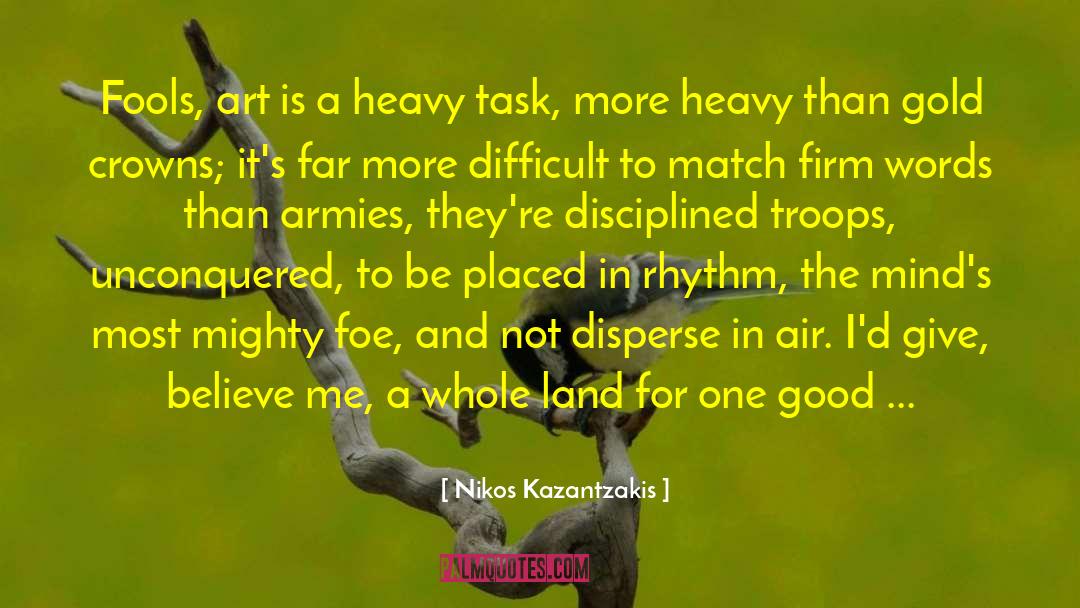 Nikos Kazantzakis Quotes: Fools, art is a heavy