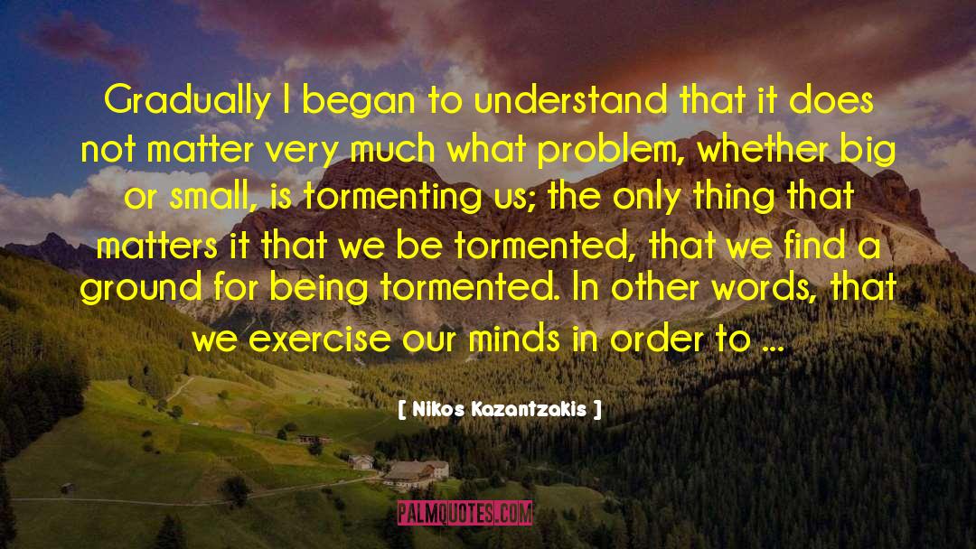 Nikos Kazantzakis Quotes: Gradually I began to understand