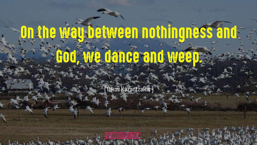 Nikos Kazantzakis Quotes: On the way between nothingness