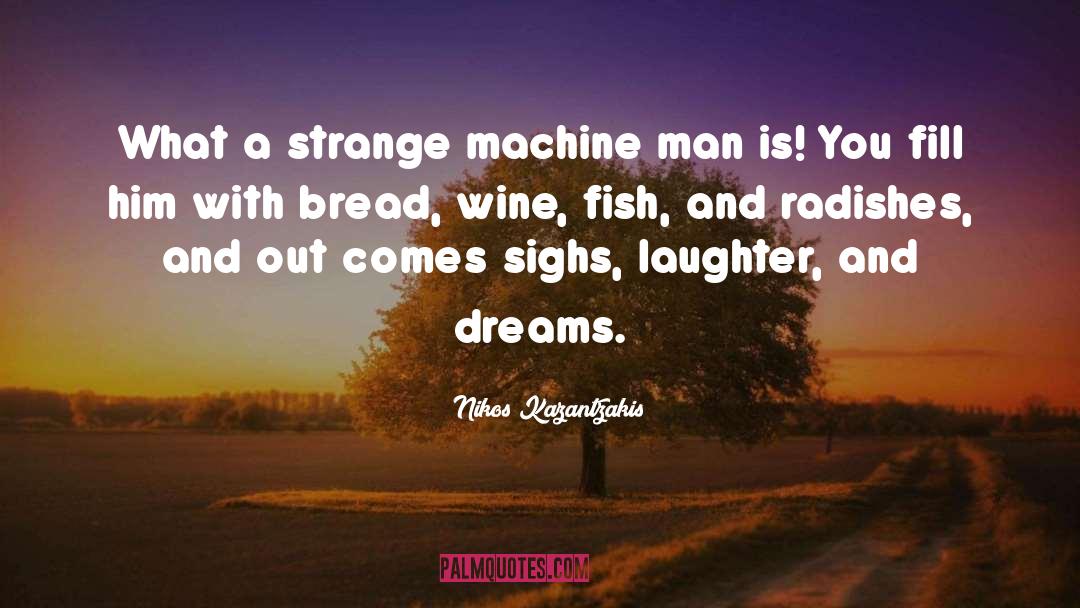 Nikos Kazantzakis Quotes: What a strange machine man