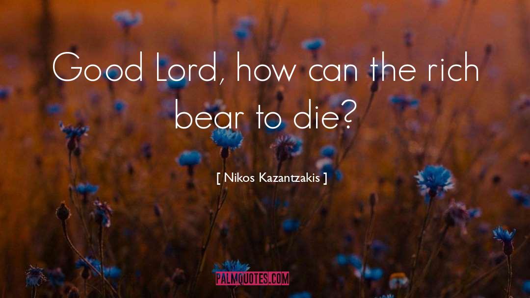 Nikos Kazantzakis Quotes: Good Lord, how can the