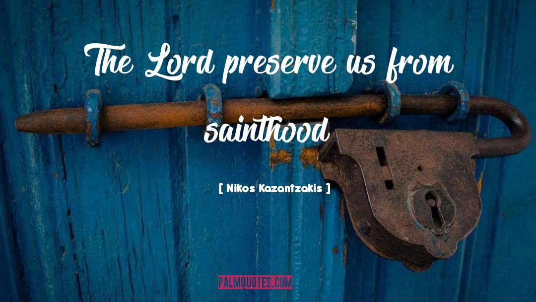 Nikos Kazantzakis Quotes: The Lord preserve us from