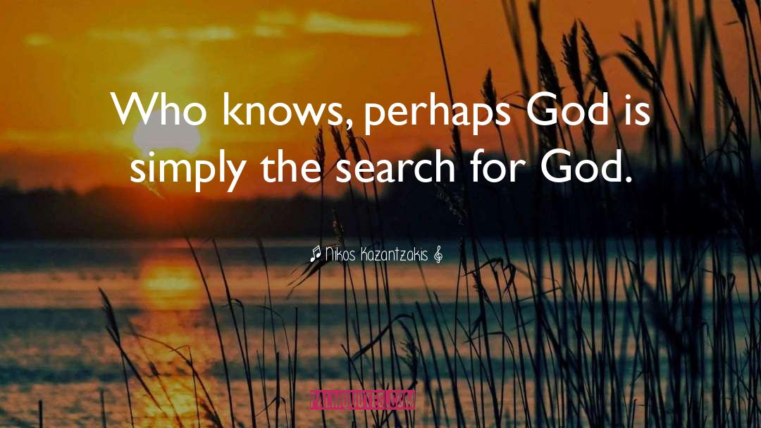 Nikos Kazantzakis Quotes: Who knows, perhaps God is