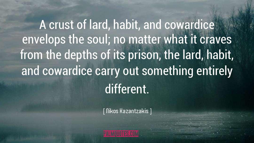 Nikos Kazantzakis Quotes: A crust of lard, habit,