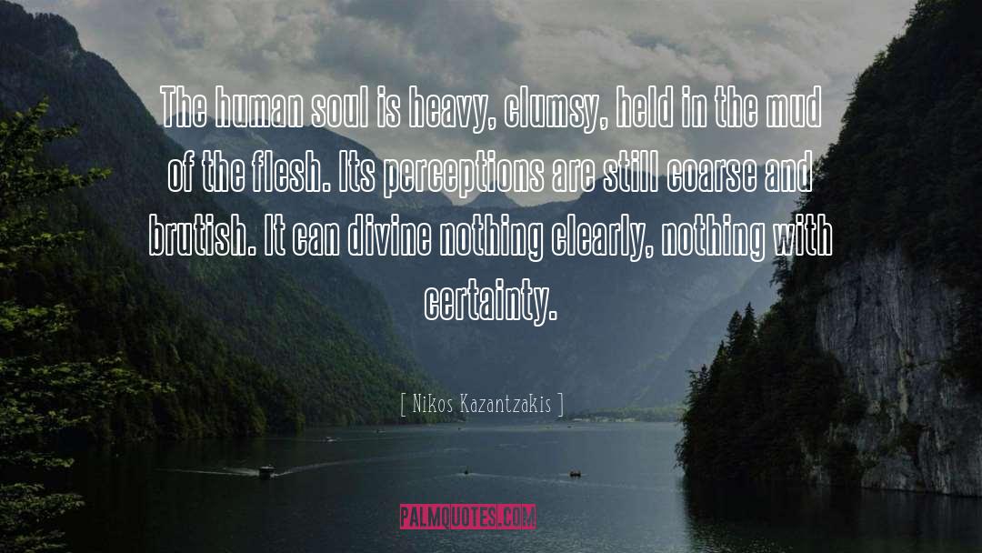 Nikos Kazantzakis Quotes: The human soul is heavy,