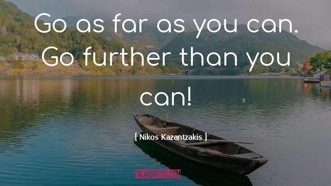 Nikos Kazantzakis Quotes: Go as far as you
