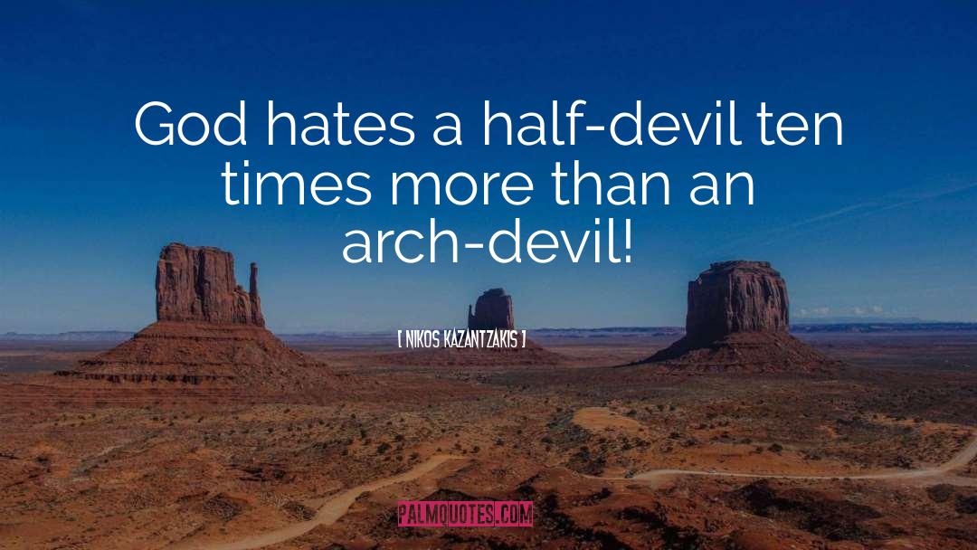 Nikos Kazantzakis Quotes: God hates a half-devil ten