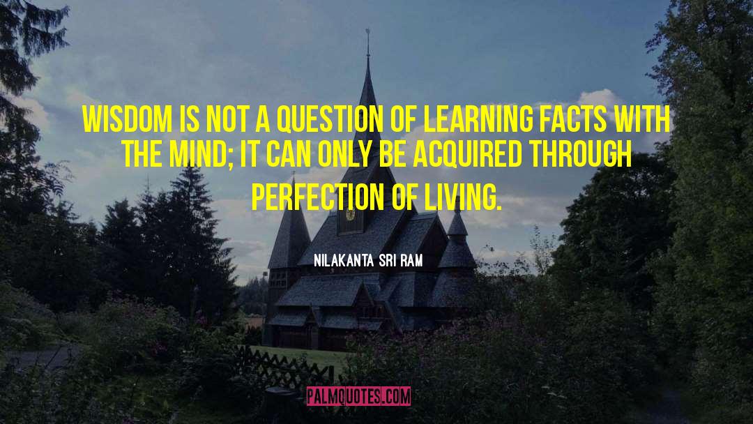 Nilakanta Sri Ram Quotes: Wisdom is not a question