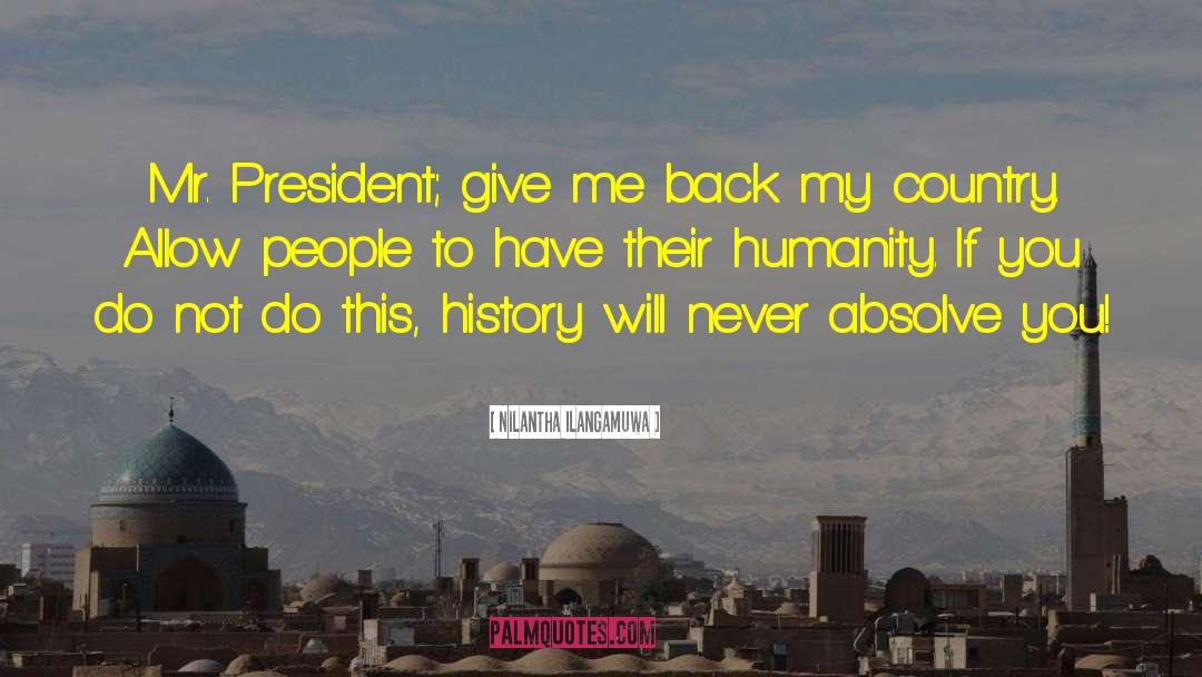 Nilantha Ilangamuwa Quotes: Mr. President; give me back