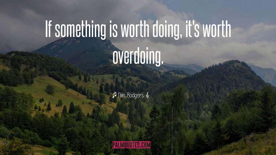 Nile Rodgers Quotes: If something is worth doing,