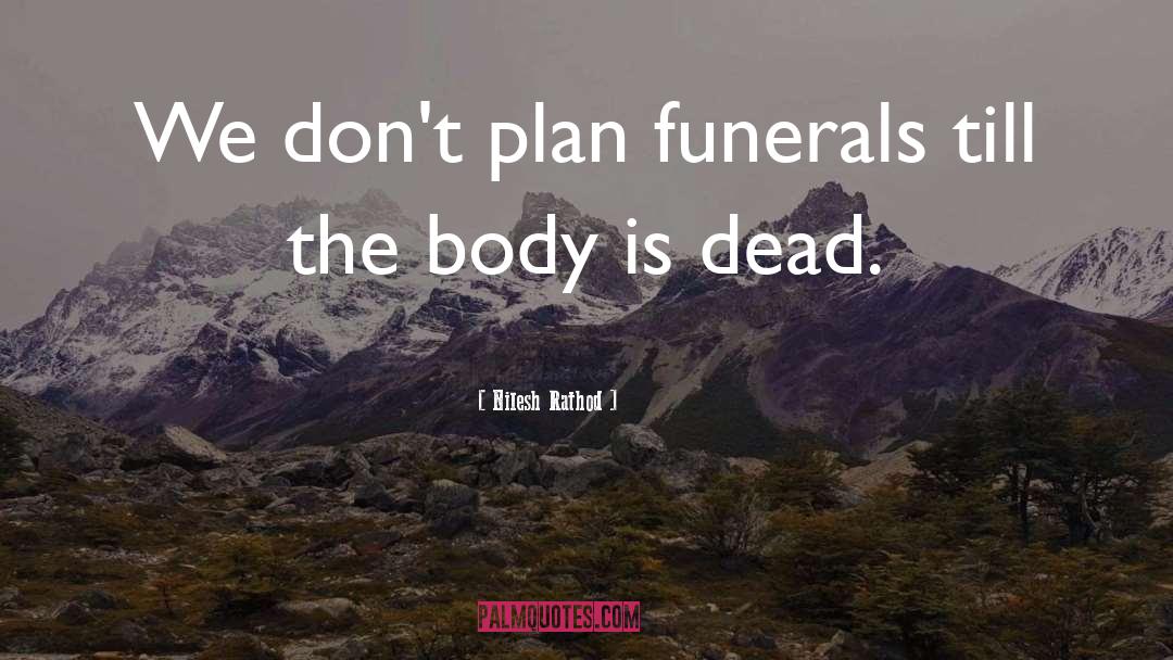 Nilesh Rathod Quotes: We don't plan funerals till