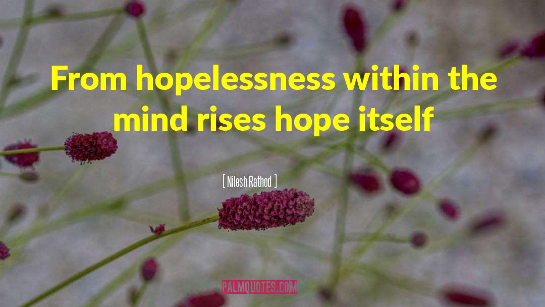 Nilesh Rathod Quotes: From hopelessness within the mind