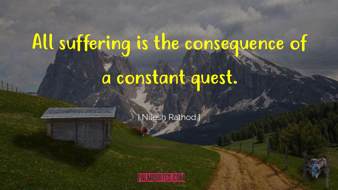 Nilesh Rathod Quotes: All suffering is the consequence